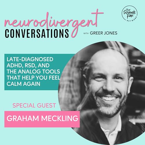 Late-Diagnosed ADHD, RSD, and the Analog Tools That Help You Feel Calm Again (with Graham Meckling)