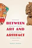 Between Art and Artifact: Archaeological Replicas and Cultural Production in Oaxaca, Mexico