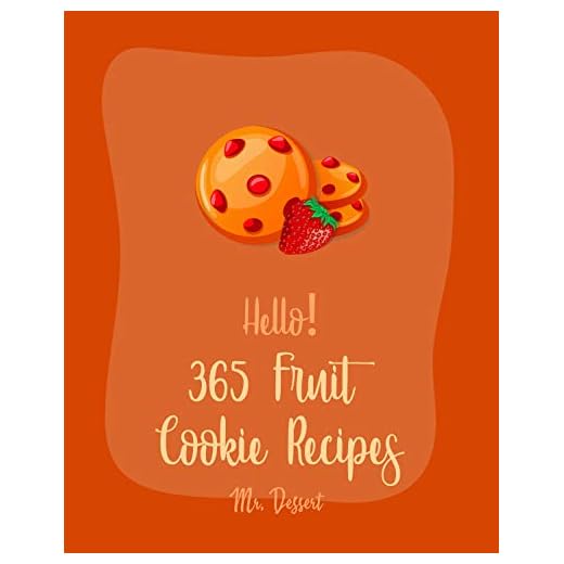 Hello! 365 Fruit Cookie Recipes: Best Fruit Cookie Cookbook Ever For Beginners [Cranberry Cookbook, Raspberry Cookbook, Shortbread Cookies Book, Fruit Pie Book, Peanut Butter Cookie Recipe] [Book 1]