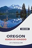 Oregon Guida Di Viaggio 2025-2026: Esplora siti storici, festival...