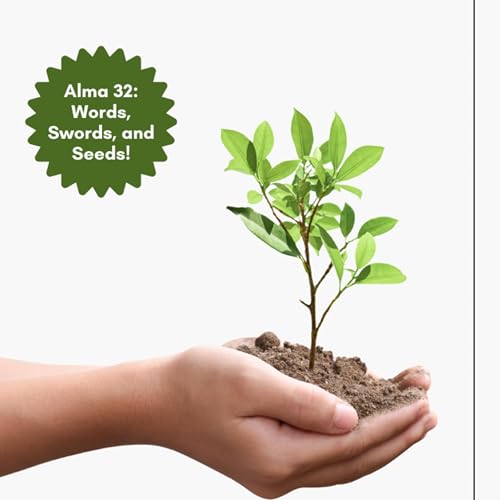 Alma 32: Words, Swords, and Seeds!