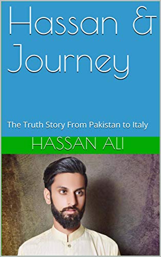 Hassan & Journey: The Truth Story From Pakistan to Italy (First Edition Book 1)