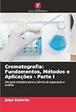 Cromatografia: Fundamentos, Métodos e Aplicações - Parte I: Um guia completo para a ciência da separação e análise