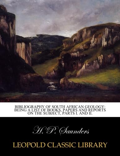 Bibliography of South African Geology: Being a List of Books, Papers and Reports on the Subject, Parts I. and II.