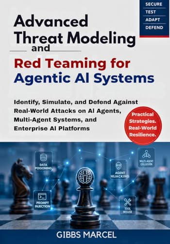 Advanced Threat Modeling and Red Teaming for Agentic AI Systems: Identify, Simulate, and Defend Against Real-World Attacks on AI Agents, Multi-Agent Systems, and Enterprise AI Platforms