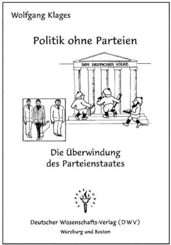 Preisvergleich Produktbild Politik ohne Parteien. Die Überwindung des Parteienstaates. DWV-Schriften zur Politikwissenschaft, Bd. 3