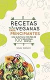  Recetas veganas para principiantes: Una guía fácil con más de 100 deliciosas recetas veganas