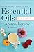 Essential Oils & Aromatherapy, An Introductory Guide: More Than 300 Recipes for Health, Home and Beauty