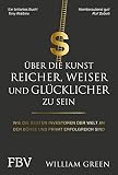Über die Kunst, reicher, weiser und glücklicher zu sein: Wie die besten Investoren der Welt an der Börse und privat erfolgreich sind