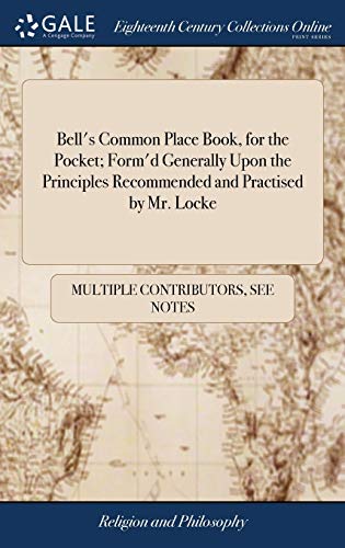 Bell's Common Place Book, for the Pocket; Form'd Generally Upon the Principles Recommended and Practised by Mr. Locke