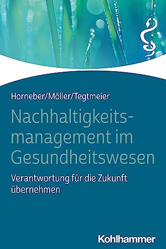 Nachhaltigkeitsmanagement im Gesundheitswesen: Verantwortung für die Zukunft übernehmen (German Edition)