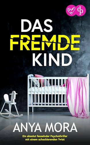 Das fremde Kind | Ein absolut fesselnder Psychothriller mit einem schockierenden Twist: Eine Mutter kennt ihr Baby am besten – oder? (Nervenzerreißende Standalone Psychothriller 4)