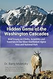 Hidden Gems of the Washington Cascades: Brief Essays on Climbs, Scrambles and Traverses in Our Most Overlooked Alpine Area and National Park