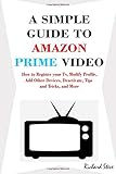 A SIMPLE GUIDE TO AMAZON PRIME VIDEO: How to Register your Tv, Modify Profile, Add Other Devices,...