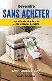Revendre sans acheter: La méthode simple pour vendre chaque semaine sur Vinted, Leboncoin et eBay (Vendre en ligne simplement t. 2)