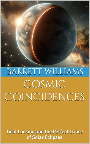 Cosmic Coincidences: Tidal Locking and the Perfect Dance of Solar Eclipses (Moon Mysteries: Unnatural Theories and Lunar Anomalies Book 12)