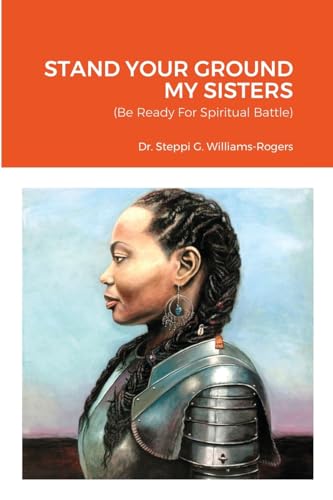 STAND YOUR GROUND MY SISTERS: (Be Ready For Spiritual Battle)