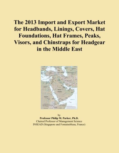 The 2013 Import and Export Market for Headbands, Linings, Covers, Hat Foundations, Hat Frames, Peaks, Visors, and Chinstraps for Headgear in the Middle East