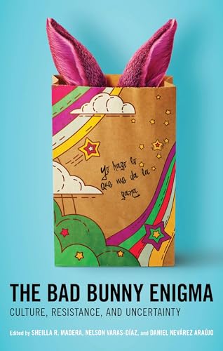 The Bad Bunny Enigma: Culture, Resistance, and Uncertainty (Extreme Sounds Studies: Global Socio-Cultural Explorations)