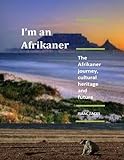 I'm an Afrikaner: The Afrikaner journey, cultural heritage and future