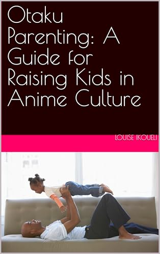 Otaku Parenting: A Guide for Raising Kids in Anime Culture (English Edition)