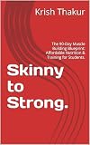 Skinny to Strong.: The 90-Day Muscle Building Blueprint: Affordable Nutrition & Training for Students.