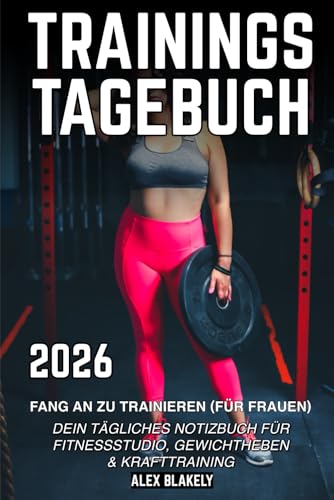 Fang an zu trainieren (Für Frauen) Trainingstagebuch: Dein tägliches Notizbuch für Fitnessstudio, Gewichtheben & Krafttraining