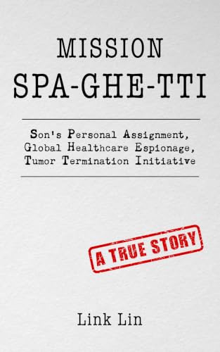Mission SPA-GHE-TTI: Son’s Personal Assignment, Global Healthcare Espionage, Tumor Termination Initiative