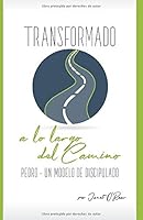 Transformado a lo Largo del Camino: Pedro - un Modelo de Discipulado 1724641816 Book Cover