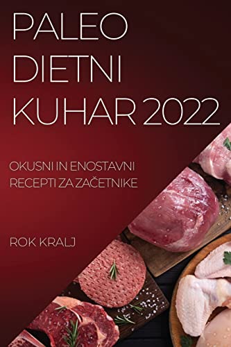 Paleo Dietni Kuhar 2022: Okusni in Enostavni Recepti Za ZaČetnike (Slovene Edition)