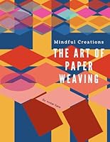 The Art of Paper Weaving: Mindful Creations B0DFH8CS78 Book Cover