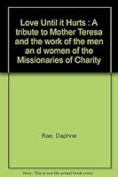 Love Until it Hurts : A tribute to Mother Teresa and the work of the men an d women of the Missionaries of Charity B0026CO646 Book Cover