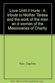 Paperback Love Until it Hurts : A tribute to Mother Teresa and the work of the men an d women of the Missionaries of Charity Book