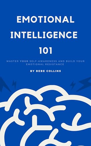 Emotional Intelligence 101: Master Your Self-Awareness And Build Your Emotional Resistance (English Edition)
