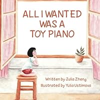 All I Wanted Was a Toy Piano: A Heartwarming Bedtime Story About a Chinese Girl’s Love for Her Mother 1737945495 Book Cover