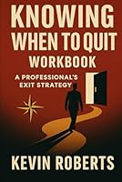 Knowing When to Quit Workbook: A Professional's Exit Strategy (Knowing When To Quit: A Guide to Walking Away from Your Job with Clarity, Confidence, and Career Alignment) B0F5N4JCXH Book Cover