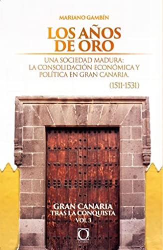 Los años de oro: Una sociedad madura. La consolidación política y económica de la colonización en Gran Canaria (1512–1531) (Gran Canaria tras la conquista nº 3)