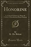  Honorine (Classic Reprint): Le Colonel Chabert; La Messe de l\'Athée; L\'Interdiction; Pierre Grassou