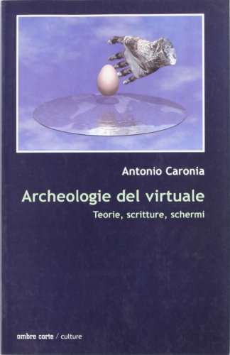 Archeologie del virtuale. Teorie, scritture, schermi