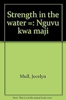 Strength in the water =: Nguvu kwa maji 1575020475 Book Cover