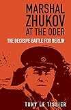 Marshal Zhukov at the Oder: The Decisive Battle for Berlin