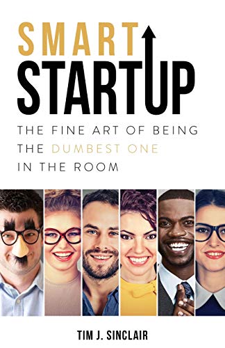 Smart Startup: The Fine Art of Being the Dumbest One in the Room