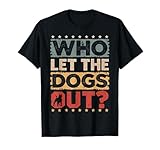 Dog Pet Who Let The Dogs Out? Funny Dog Owner Men Women Girls Kids T-Shirt
