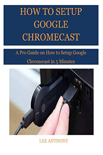 How To Setup Google Chromecast: A Pro Guide On How To Setup Google Chromecast In 5 Minutes