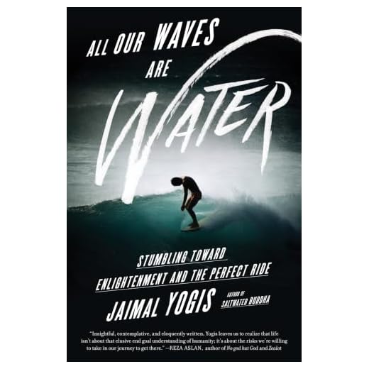 All Our Waves Are Water: Stumbling Toward Enlightenment and the Perfect Ride – A Spiritual Journey from Heartbreak to Grace Across Oceans and Monasteries