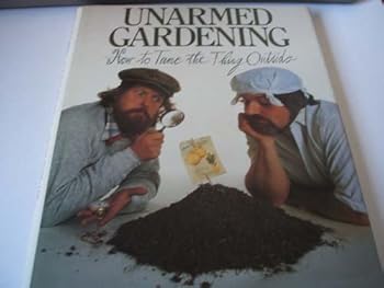 Hardcover Unarmed Gardening: How to Tame the Thing Outside Book