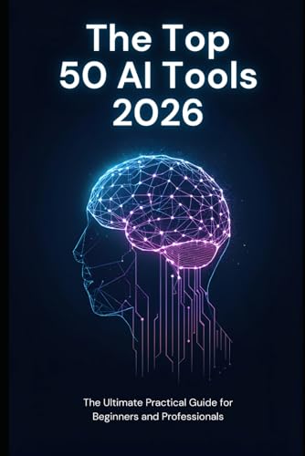 The Top 50 Ai Tools 2026: The Ultimate Practical Guide For Beginners And Professionals