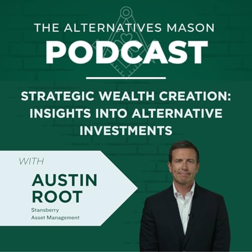 The Alternatives Mason: Building Alts Knowledge Brick by Brick | Episode 34 | Strategic Wealth Creation: Insights into Alternative Investments with Austin Root