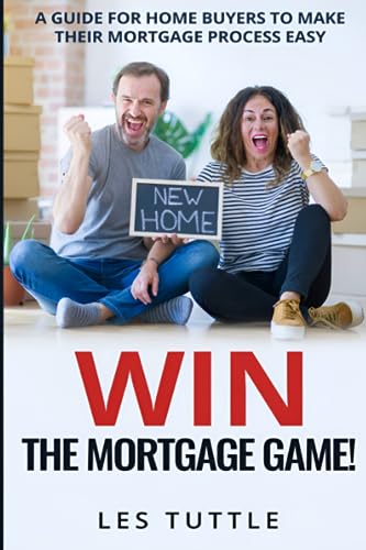 Win The Mortgage Game!: A Guide For Home Buyers To Make The Mortgage Process Easy! #TOP22