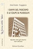  I DANNI DEL FASCISMO E LE COLPE DI MUSSOLINI: Quello che gli storici non dicono